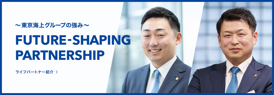 東京海上グループの強み FUTURE-SHAPING PARTNERSHIP ライフパートナー紹介